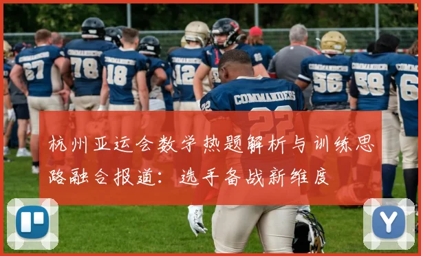 杭州亚运会数学热题解析与训练思路融合报道：选手备战新维度